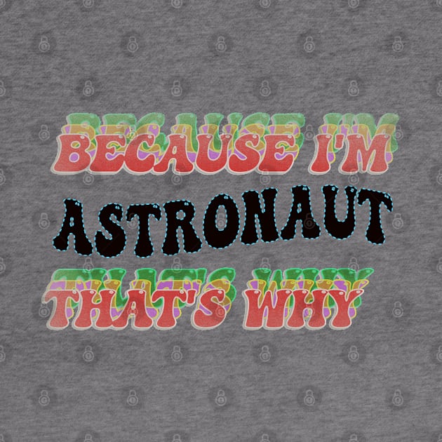 BECAUSE I'M ASTRONAUT : THATS WHY by elSALMA